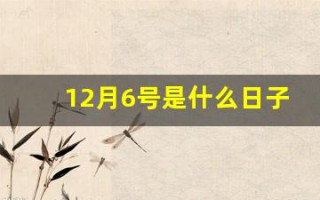 12月6号是什么日子(12月6号是什么日子老黄历吉日)