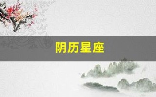 阴历星座(阴历星座和阳历星座哪个更准确)