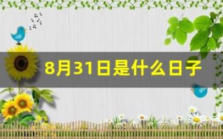 8月31日是什么日子(八月31日是什么日子)