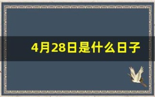 4月28日是什么日子(4月28日是啥日子)