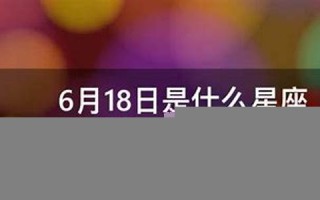 6月18日是什么星座(6月19日是什么星座)