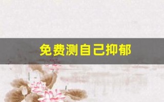 免费测自己抑郁(免费测自己是否抑郁测试题)