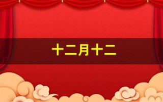十二月十二(十二月十二日是什么星座)