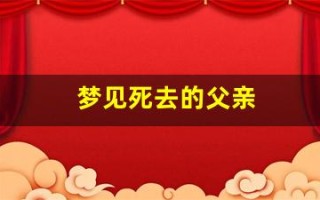 梦见死去的父亲(梦见死去的父亲又活过来了)