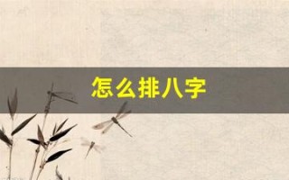 怎么排八字(怎么排八字命盘)